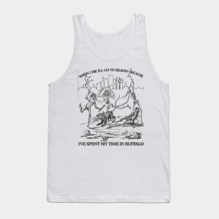 When I Die I'll Go To Heaven Because I've Spent My Time in Buffalo Tank Top